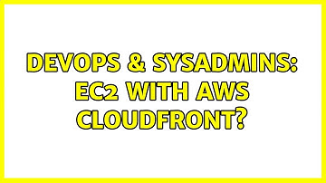 DevOps & SysAdmins: EC2 with AWS CloudFront?