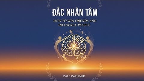 Sáu Cách Khiến Người Yêu Mến trích dẫn từ Sách nói Đắc Nhân Tâm của tác giả Dale Carnegie