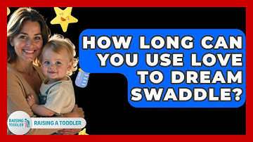 How Long Can You Use Love To Dream Swaddle? - Raising A Toddler