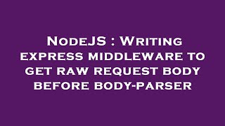NodeJS : Writing express middleware to get raw request body before body-parser