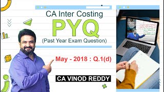 CA Inter Costing | May 2018 Exam Question 1(d) | Solution By CA Vinod Reddy