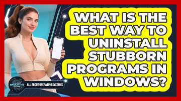What Is The Best Way To Uninstall Stubborn Programs In Windows? - All About Operating Systems