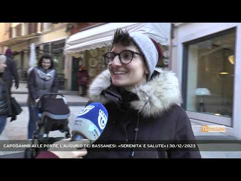 CAPODANNO ALLE PORTE, L'AUGURIO DEI BASSANESI: «SERENITA' E SALUTE» | 30/12/2023