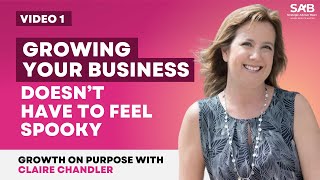 Growing your Business Doesn’t Have To Feel Spooky - Growth on Purpose with Claire Chandler | Video 1