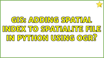 GIS: Adding spatial index to spatialite file in python using OGR? (2 Solutions!!)