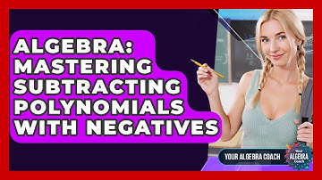 Algebra: Mastering Subtracting Polynomials With Negatives - Your Algebra Coach