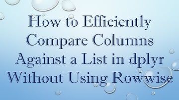 How to Efficiently Compare Columns Against a List in dplyr Without Using Rowwise