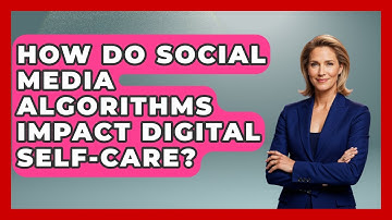 How Do Social Media Algorithms Impact Digital Self-care? - Media Literacy For Everyone