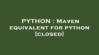 PYTHON : Maven equivalent for python