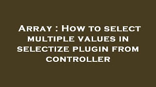 Array : How to select multiple values in selectize plugin from controller Wealth