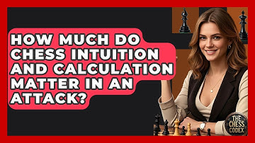 How Much Do Chess Intuition And Calculation Matter In An Attack? - The Chess Codex