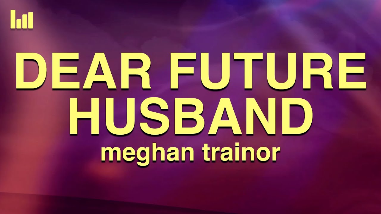 Dear Future Husband - Meghan Trainor. YUP! :) Hehehe  Dear future husband  lyrics, Great song lyrics, Dear future husband song