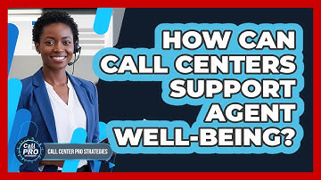 How Can Call Centers Support Agent Well-being?