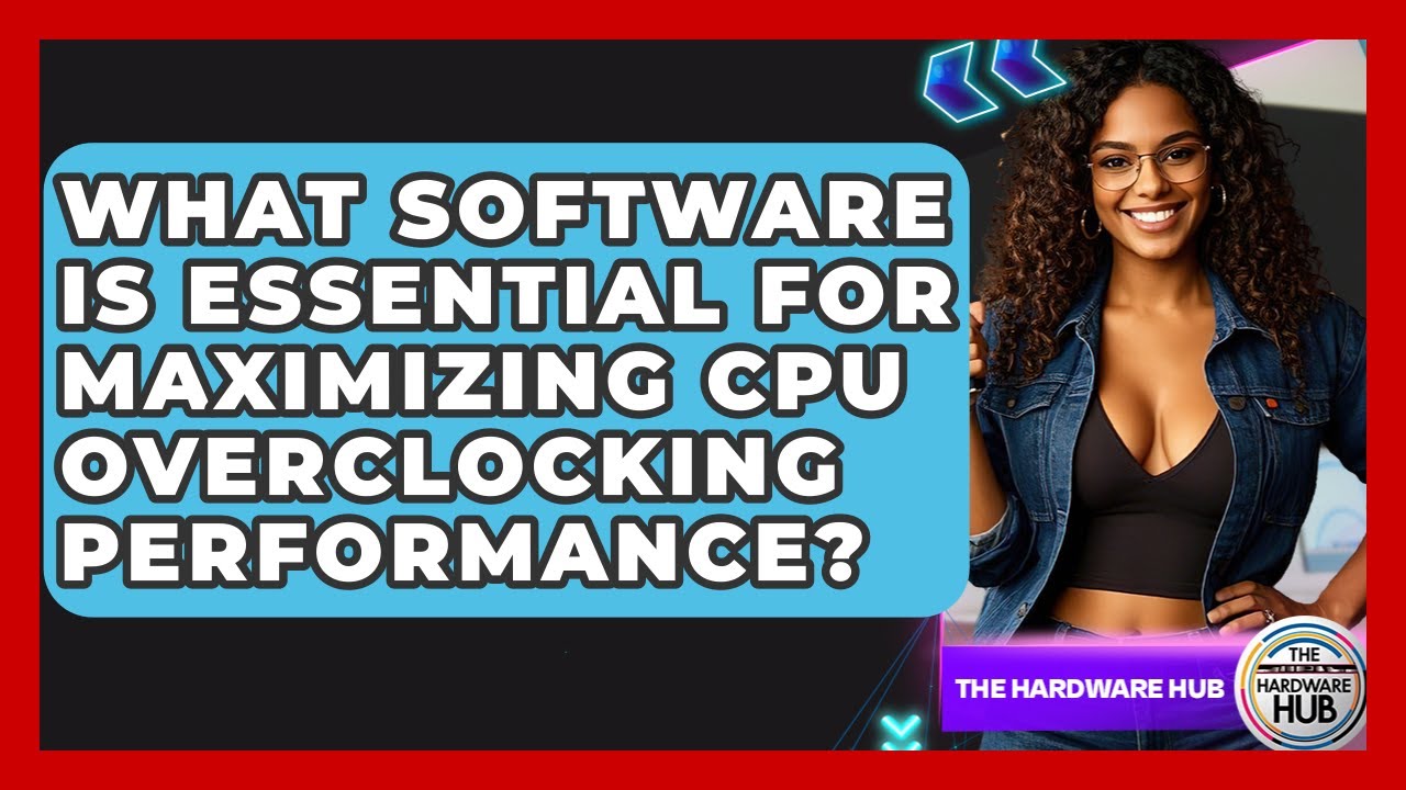 What Software Is Essential For Maximizing CPU Overclocking Performance? - The Hardware Hub