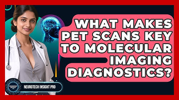What Makes PET Scans Key To Molecular Imaging Diagnostics? - Neurotech Insight Pro