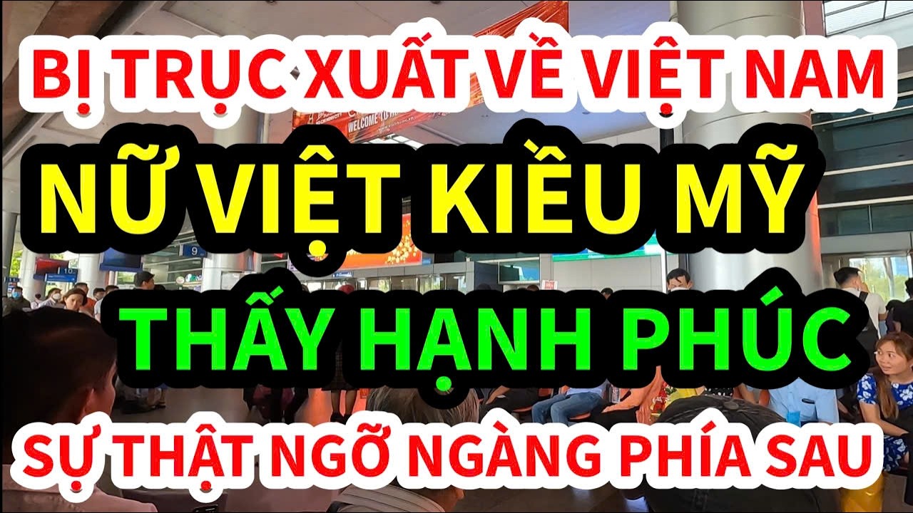 SỰ THẬT NGỠ NGÀNG: NỮ VIỆT KIỀU BỊ TRỤC XUẤT VỀ VIỆT NAM VUI MỪNG VÌ ĐIỀU GÌ?