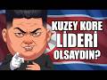 EĞER KUZEY KORE LİDERİ OLSAYDIN ?