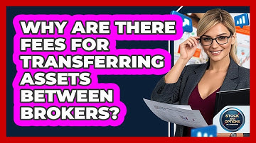 Why Are There Fees For Transferring Assets Between Brokers? - Stock and Options Playbook