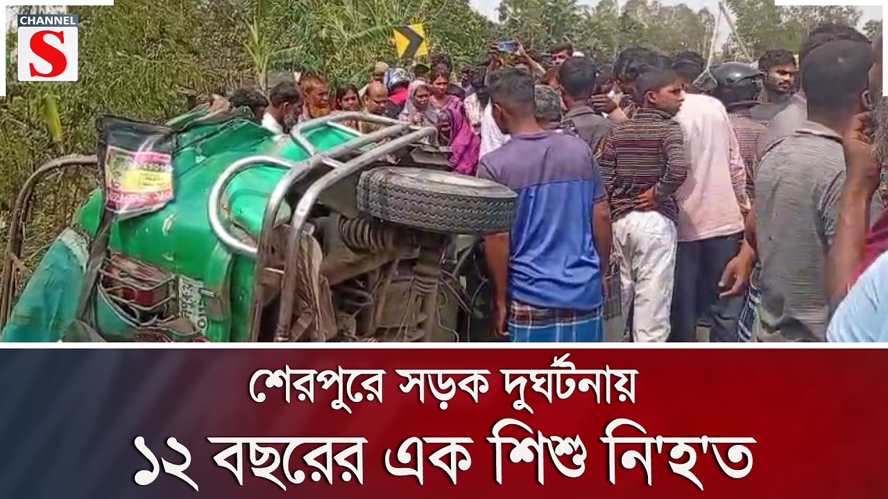 শেরপুরে সড়ক দুর্ঘটনায় ১২ বছরের এক শিশু নি'হ'ত | Channel S News