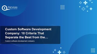 Custom Software Development Company: 10 Criteria That Separate the Best from the Rest