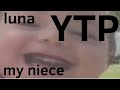 LUNA (MY NIECE) YTP