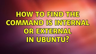 Ubuntu: How To Find The Command Is Internal Or External In Ubuntu