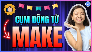 (Ghi nhớ) 20 cụm động từ với MAKE thường gặp nhất BẮT BUỘC phải thuộc để giao tiếp tiếng Anh nè