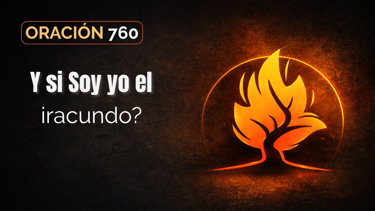 Oración 760 | Y si Soy yo el iracundo?