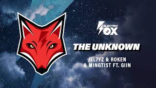 Jel7yz & Roken & MinGtist Ft.Giin - The Unknown (Official Audio) [Electric Fox]