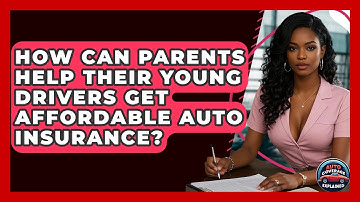 How Can Parents Help Their Young Drivers Get Affordable Auto Insurance? - Auto Coverage Explained