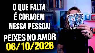 O Que Falta É Coragem Nessa Pessoa Peixes No Amor - Terça 06/10/2026 ❤️