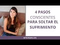 4 Pasos Conscientes Para Soltar el Sufrimiento