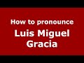 How to pronounce Luis Miguel Gracia (Spain/Spanish) - PronounceNames.com