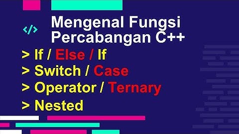 mengenal program percabangan C++ (If / Else / If, Switch / Case, Operator / Ternary, Nested)