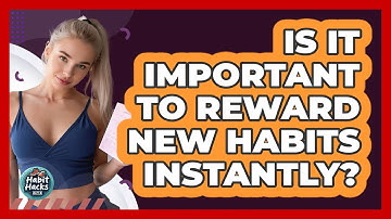 Is It Important To Reward New Habits Instantly?