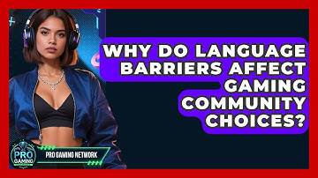 Why Do Language Barriers Affect Gaming Community Choices? - Pro Gaming Network