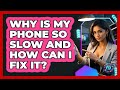 Why Is My Phone So Slow And How Can I Fix It? - Phone Fix and Features