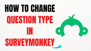 How to Change Question Type in SurveyMonkey – Full Guide