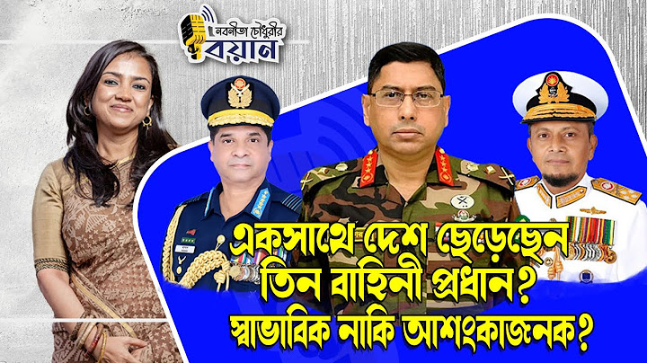 একসাথে দেশ ছেড়েছেন তিন বাহিনী প্রধান? স্বাভাবিক নাকি আশংকাজনক? ।। Nobonita Chowdhury
