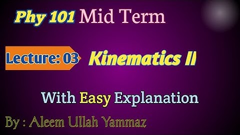 Phy 101 | Lecture 03: Kinematics | Easy Explanation | Mid Term Preparation | Yammaz Talks