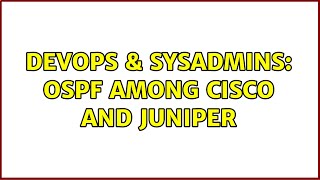 DevOps & SysAdmins: OSPF among Cisco and Juniper