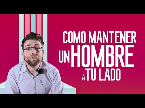 Video: Cómo Mantener A Un Hombre A Tu Lado