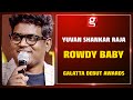 ROWDY BABY Yuvan Shankar Raja Version | Crowd Erupts | Galatta Debut Awards