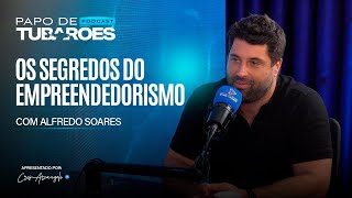 Alfredo Soares Empreendedorismo E Jornada De Sucesso Papo De Tubarões
