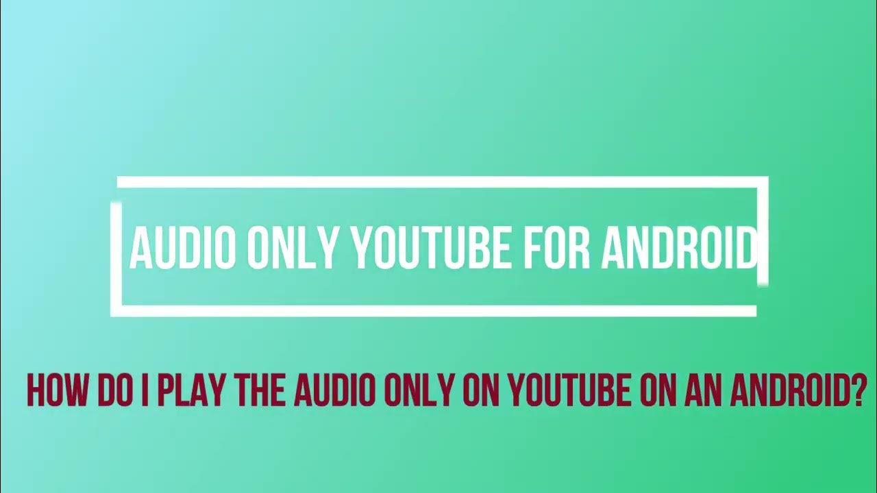 How do I play the audio only on YouTube on an Android? How To Play
