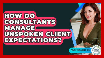 How Do Consultants Manage Unspoken Client Expectations? - Consulting Career Hub
