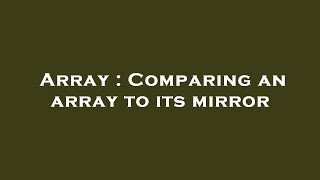 Array : Comparing an array to its mirror
