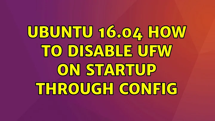 Ubuntu: Ubuntu 16.04 How to Disable UFW On Startup Through Config (2 Solutions!!)