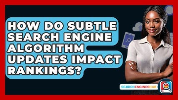 How Do Subtle Search Engine Algorithm Updates Impact Rankings? - SearchEnginesHub.com