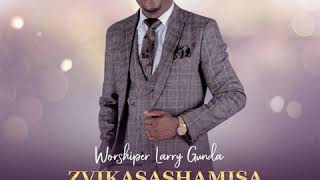 Worshiper Larry Gunda - Zvikasashamisa Haasi Mwari